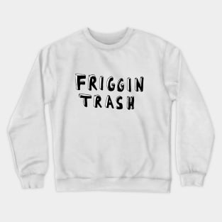 friggin trash Crewneck Sweatshirt